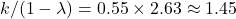 k/(1-\lambda) = 0.55 \times 2.63 \approx 1.45