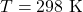 T = 298\ \text{K}