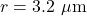 r = 3.2\ \mu\text{m}