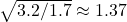 \sqrt{3.2/1.7} \approx 1.37