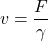 \[v = \frac{F}{\gamma}\]