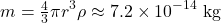 \[m = \tfrac{4}{3}\pi r^3 \rho \approx 7.2\times10^{-14}\ \text{kg}\]