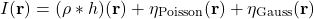 \[I(\mathbf{r}) = (\rho * h)(\mathbf{r}) + \eta_{\text{Poisson}}(\mathbf{r}) + \eta_{\text{Gauss}}(\mathbf{r})\]