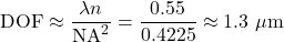 \[\mathrm{DOF} \approx \frac{\lambda n}{\mathrm{NA}^2} = \frac{0.55}{0.4225} \approx 1.3\ \mu\text{m}\]
