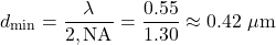 \[d_{\min} = \frac{\lambda}{2,\mathrm{NA}} = \frac{0.55}{1.30} \approx 0.42\ \mu\text{m}\]
