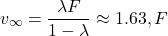 \[v_\infty = \frac{\lambda F}{1-\lambda} \approx 1.63,F\]