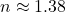 n \approx 1.38