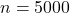 n = 5000
